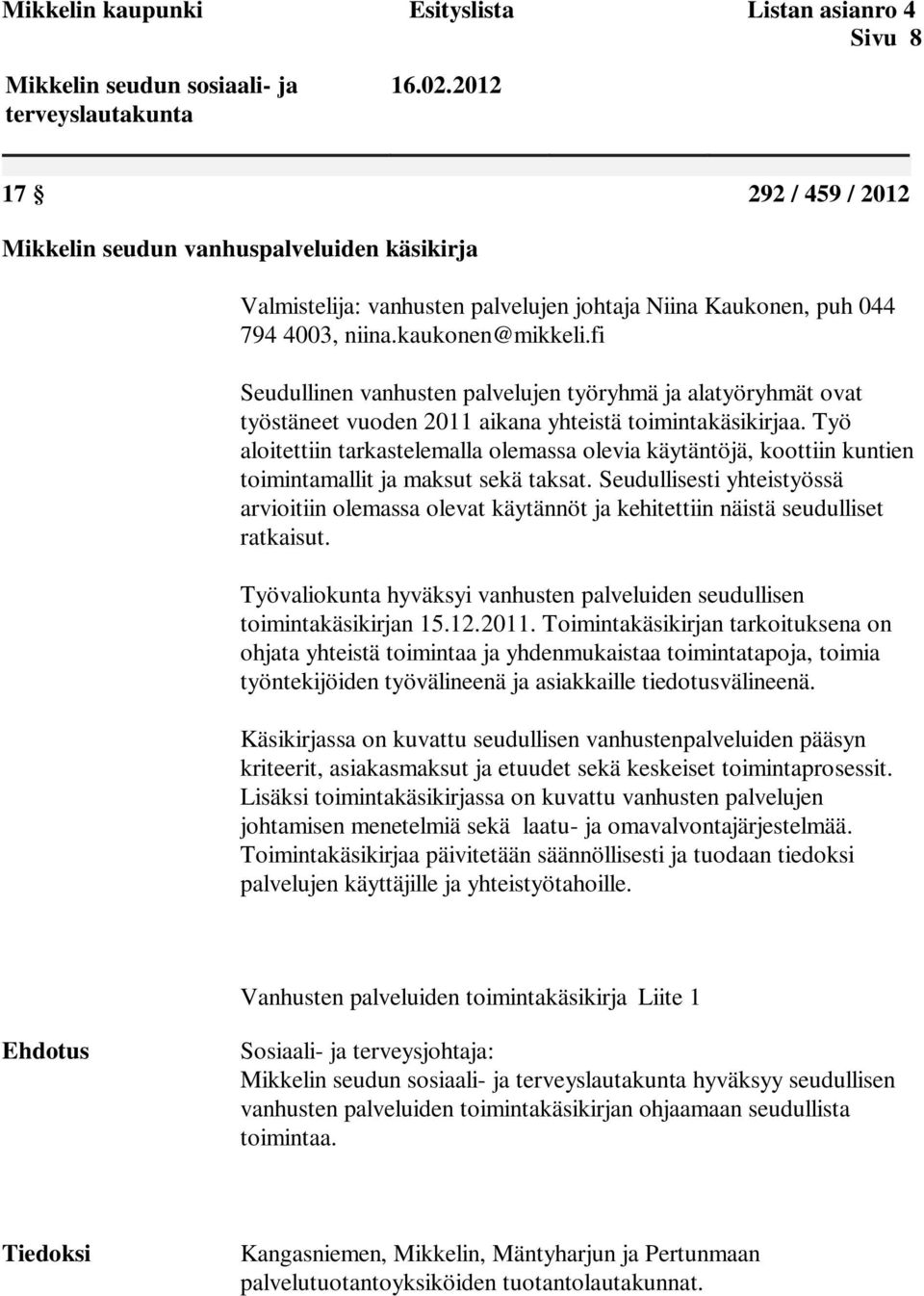 Työ aloitettiin tarkastelemalla olemassa olevia käytäntöjä, koottiin kuntien toimintamallit ja maksut sekä taksat.