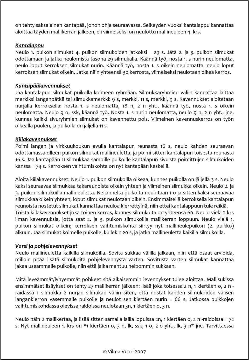 s nurin neulomatta, neulo loput kerroksen silmukat nurin. Käännä työ, nosta 1. s oikein neulomatta, neulo loput kerroksen silmukat oikein.