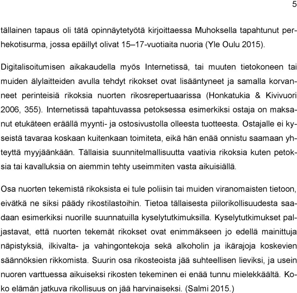 rikosrepertuaarissa (Honkatukia & Kivivuori 2006, 355). Internetissä tapahtuvassa petoksessa esimerkiksi ostaja on maksanut etukäteen eräällä myynti- ja ostosivustolla olleesta tuotteesta.