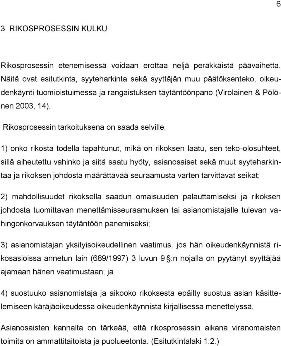 Rikosprosessin tarkoituksena on saada selville, 1) onko rikosta todella tapahtunut, mikä on rikoksen laatu, sen teko-olosuhteet, sillä aiheutettu vahinko ja siitä saatu hyöty, asianosaiset sekä muut