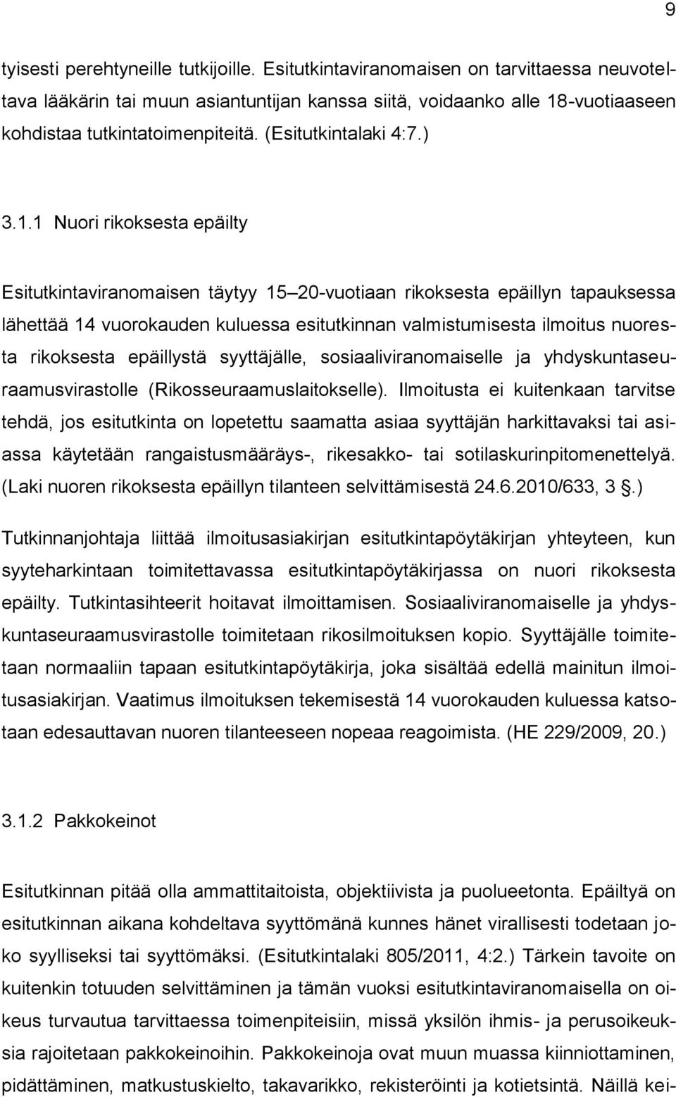 1 Nuori rikoksesta epäilty Esitutkintaviranomaisen täytyy 15 20-vuotiaan rikoksesta epäillyn tapauksessa lähettää 14 vuorokauden kuluessa esitutkinnan valmistumisesta ilmoitus nuoresta rikoksesta