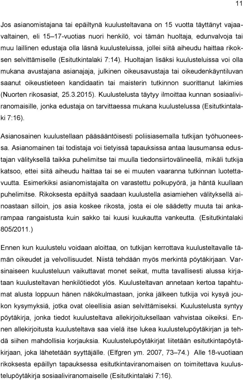 Huoltajan lisäksi kuulusteluissa voi olla mukana avustajana asianajaja, julkinen oikeusavustaja tai oikeudenkäyntiluvan saanut oikeustieteen kandidaatin tai maisterin tutkinnon suorittanut lakimies