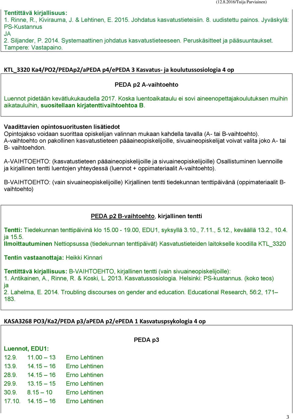 KTL_3320 Ka4/PO2/PEDAp2/aPEDA p4/epeda 3 Kasvatus- ja koulutussosiologia 4 op PEDA p2 A-vaihtoehto Luennot pidetään kevätlukukaudella 2017.