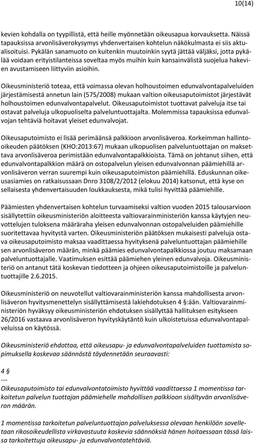 Oikeusministeriö toteaa, että voimassa olevan holhoustoimen edunvalvontapalveluiden järjestämisestä annetun lain (575/2008) mukaan valtion oikeusaputoimistot järjestävät holhoustoimen
