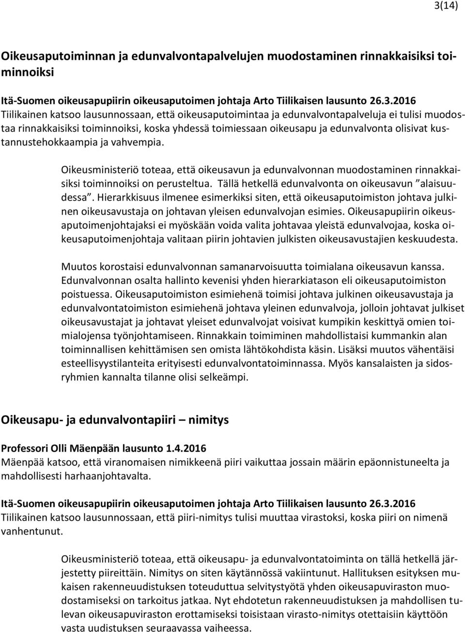 vahvempia. Oikeusministeriö toteaa, että oikeusavun ja edunvalvonnan muodostaminen rinnakkaisiksi toiminnoiksi on perusteltua. Tällä hetkellä edunvalvonta on oikeusavun alaisuudessa.