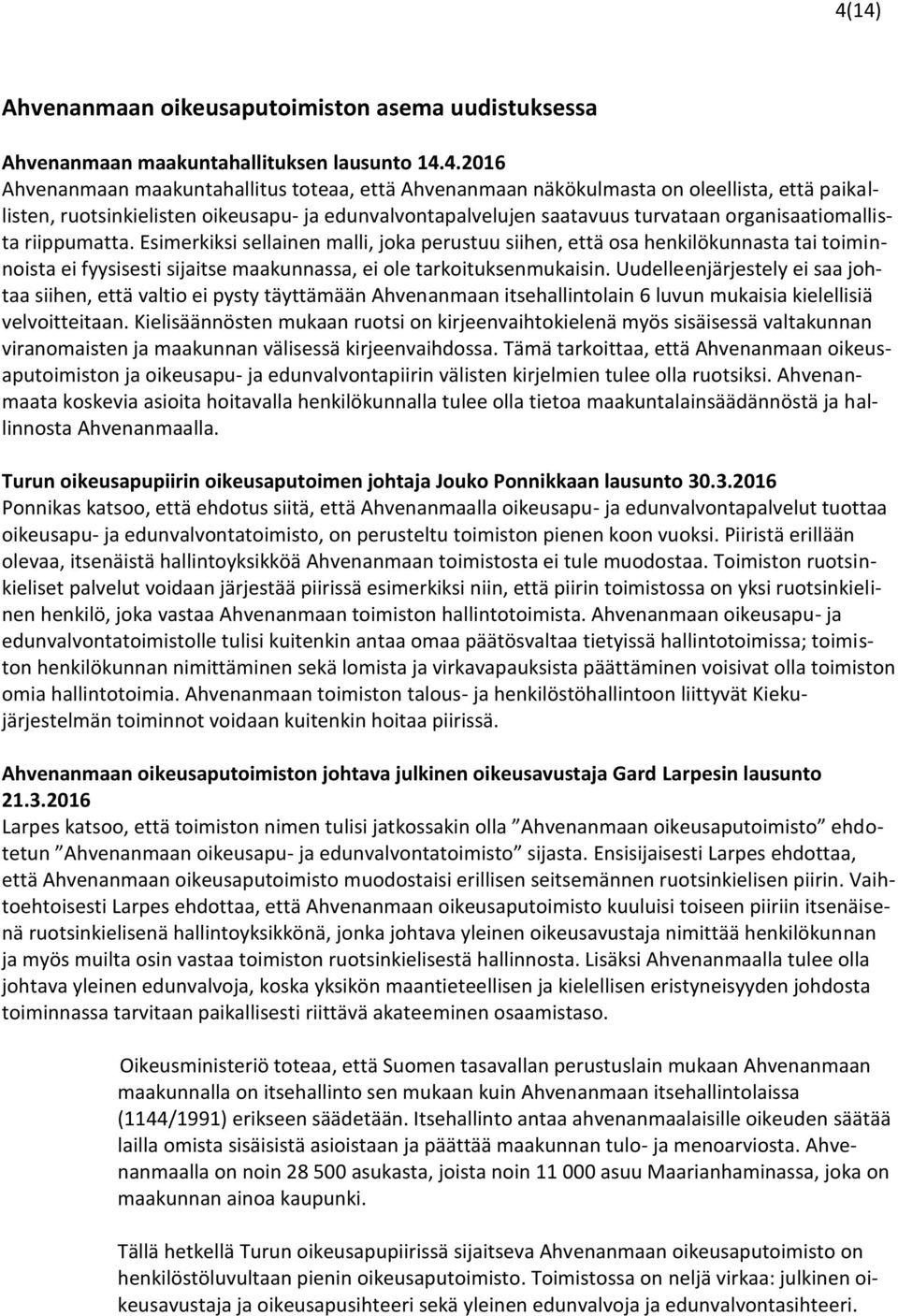 Esimerkiksi sellainen malli, joka perustuu siihen, että osa henkilökunnasta tai toiminnoista ei fyysisesti sijaitse maakunnassa, ei ole tarkoituksenmukaisin.