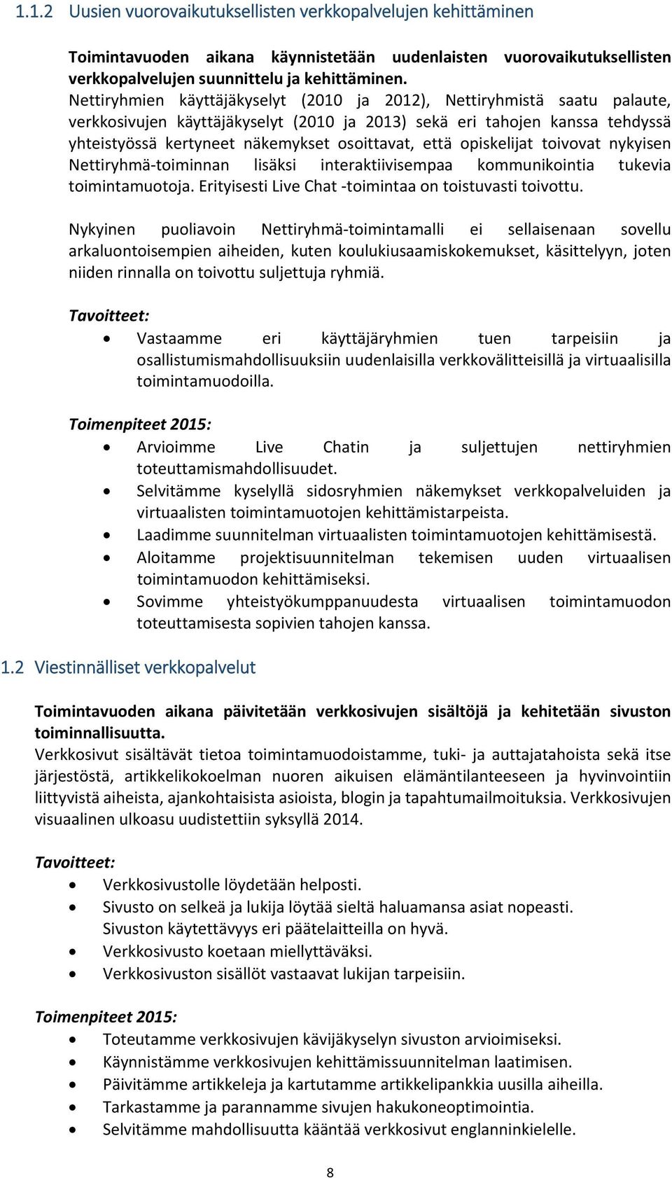 että opiskelijat toivovat nykyisen Nettiryhmä toiminnan lisäksi interaktiivisempaa kommunikointia tukevia toimintamuotoja. Erityisesti Live Chat toimintaa on toistuvasti toivottu.