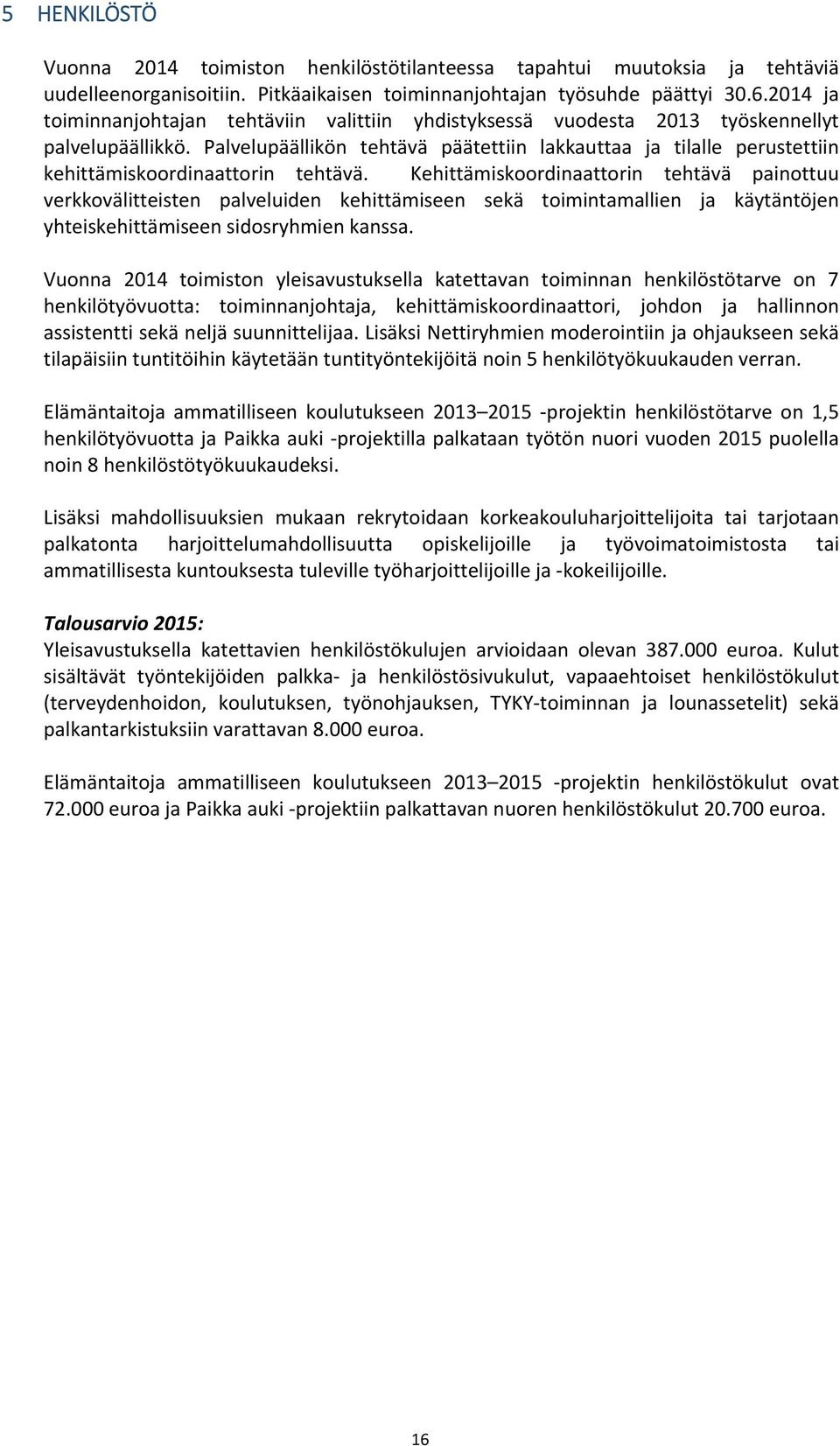 Palvelupäällikön tehtävä päätettiin lakkauttaa ja tilalle perustettiin kehittämiskoordinaattorin tehtävä.