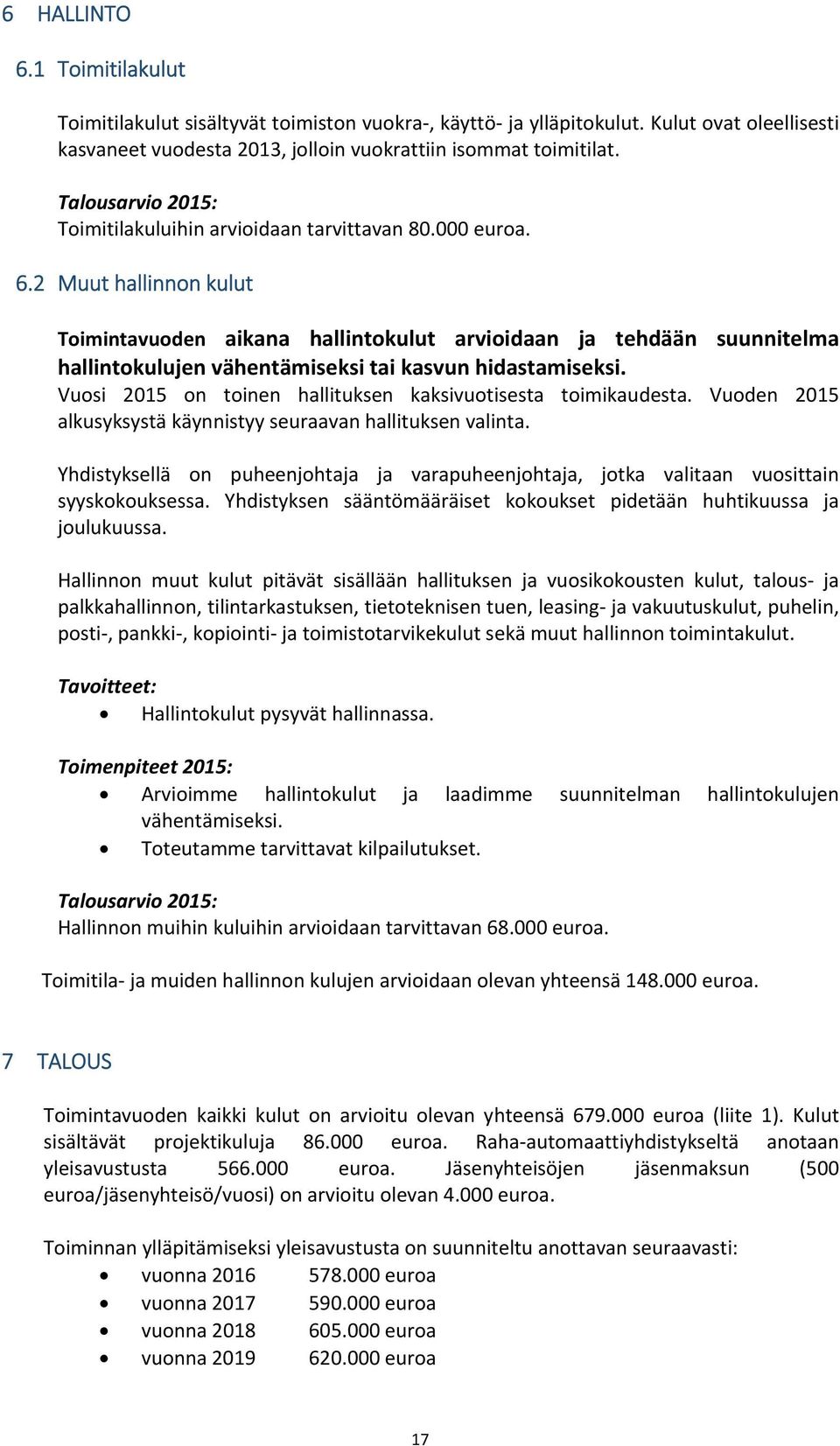 2 Muut hallinnon kulut Toimintavuoden aikana hallintokulut arvioidaan ja tehdään suunnitelma hallintokulujen vähentämiseksi tai kasvun hidastamiseksi.