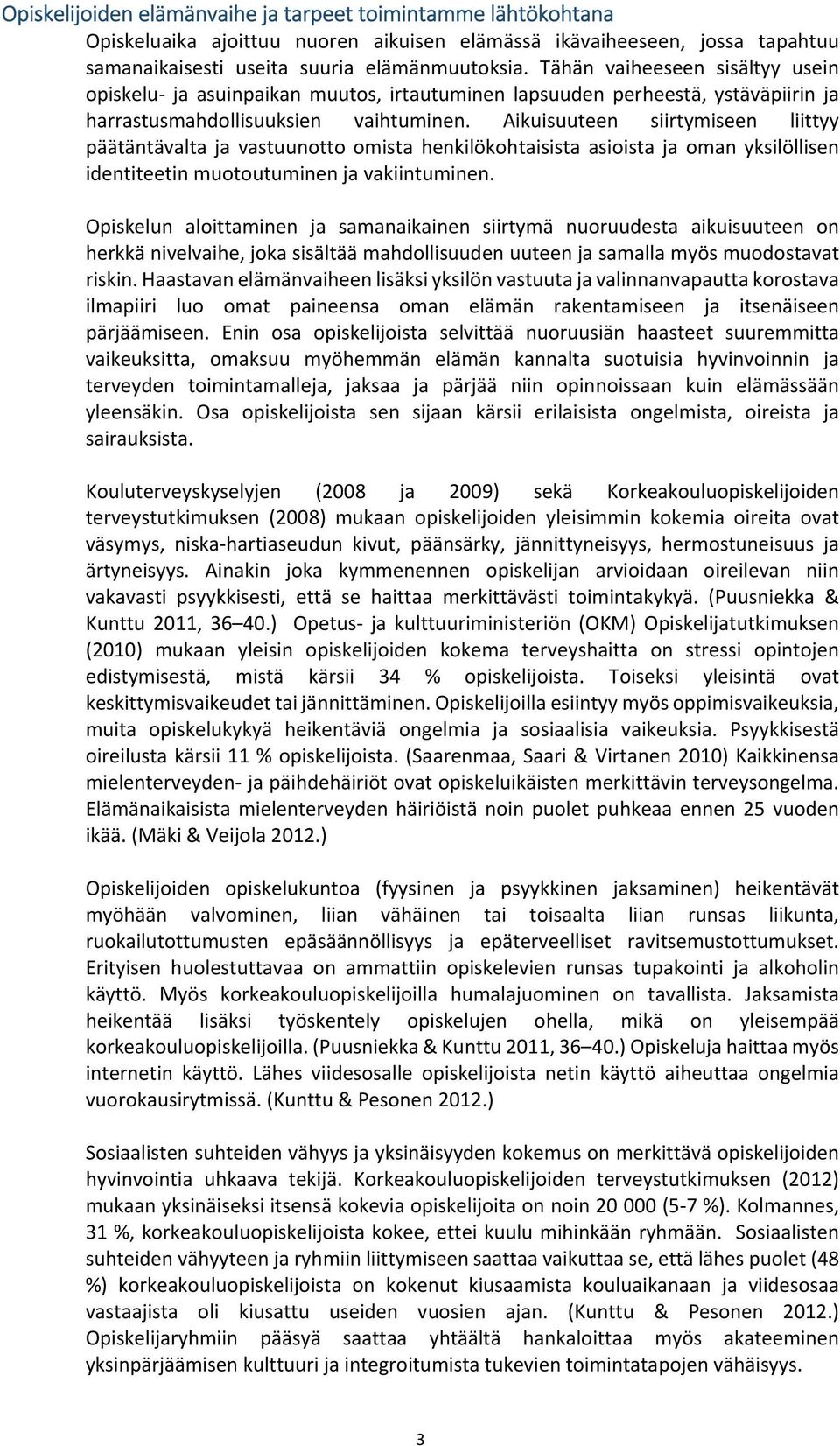 Aikuisuuteen siirtymiseen liittyy päätäntävalta ja vastuunotto omista henkilökohtaisista asioista ja oman yksilöllisen identiteetin muotoutuminen ja vakiintuminen.
