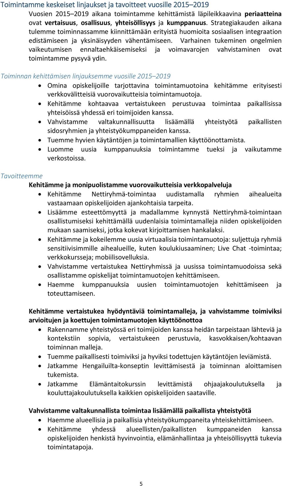 Varhainen tukeminen ongelmien vaikeutumisen ennaltaehkäisemiseksi ja voimavarojen vahvistaminen ovat toimintamme pysyvä ydin.