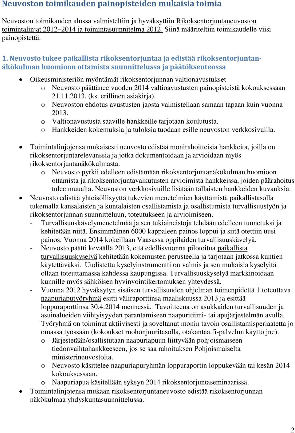 Neuvosto tukee paikallista rikoksentorjuntaa ja edistää rikoksentorjuntanäkökulman huomioon ottamista suunnittelussa ja päätöksenteossa Oikeusministeriön myöntämät rikoksentorjunnan valtionavustukset