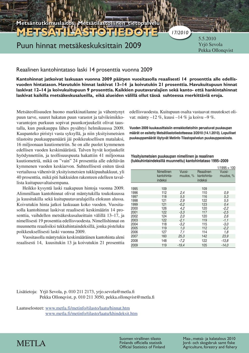 edellisvuoden hintatason. Havutukin hinnat laskivat 13 14 ja koivutukin 21 prosenttia. Havukuitupuun hinnat laskivat 12 14 ja koivukuitupuun 9 prosenttia.