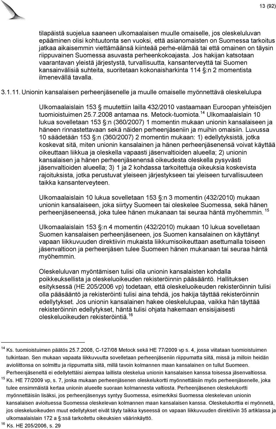 Jos hakijan katsotaan vaarantavan yleistä järjestystä, turvallisuutta, kansanterveyttä tai Suomen kansainvälisiä suhteita, suoritetaan kokonaisharkinta 114