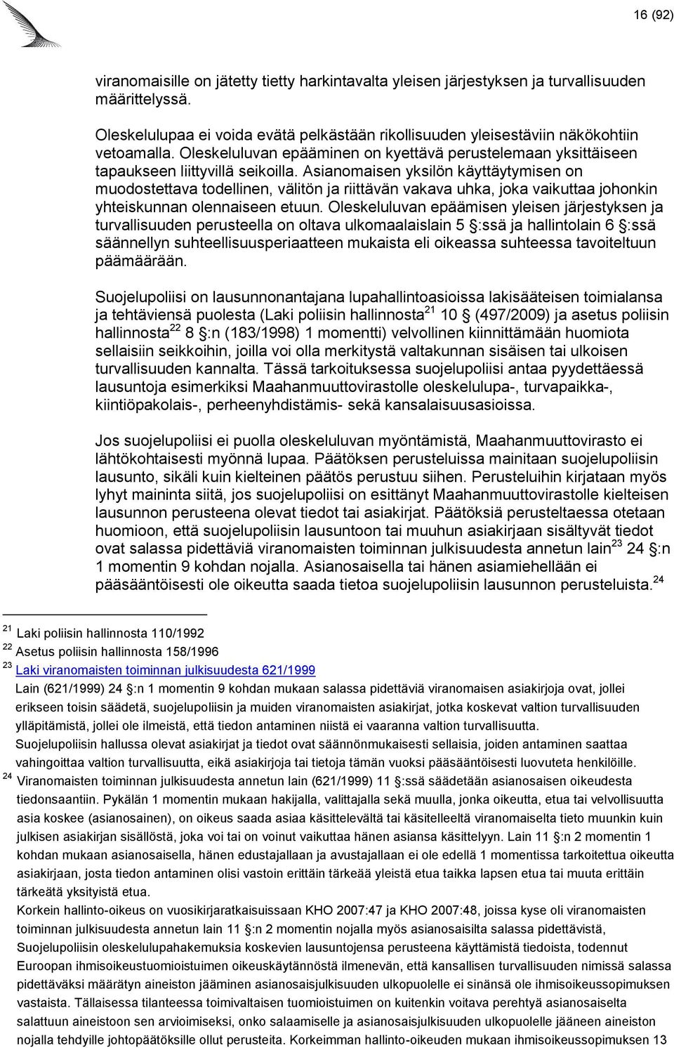 Asianomaisen yksilön käyttäytymisen on muodostettava todellinen, välitön ja riittävän vakava uhka, joka vaikuttaa johonkin yhteiskunnan olennaiseen etuun.