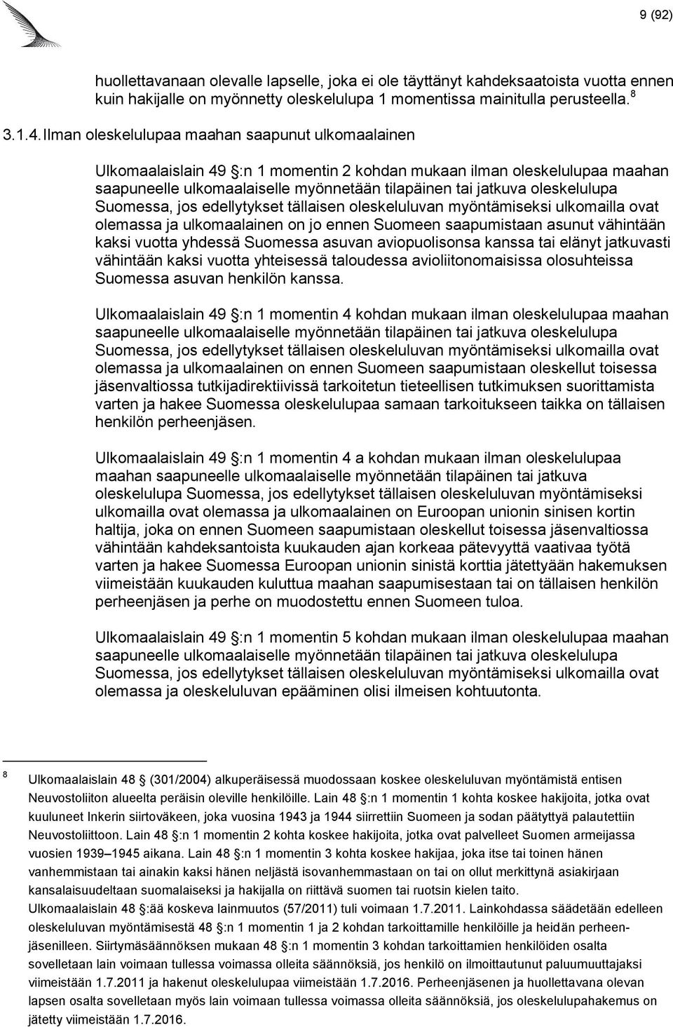 oleskelulupa Suomessa, jos edellytykset tällaisen oleskeluluvan myöntämiseksi ulkomailla ovat olemassa ja ulkomaalainen on jo ennen Suomeen saapumistaan asunut vähintään kaksi vuotta yhdessä Suomessa