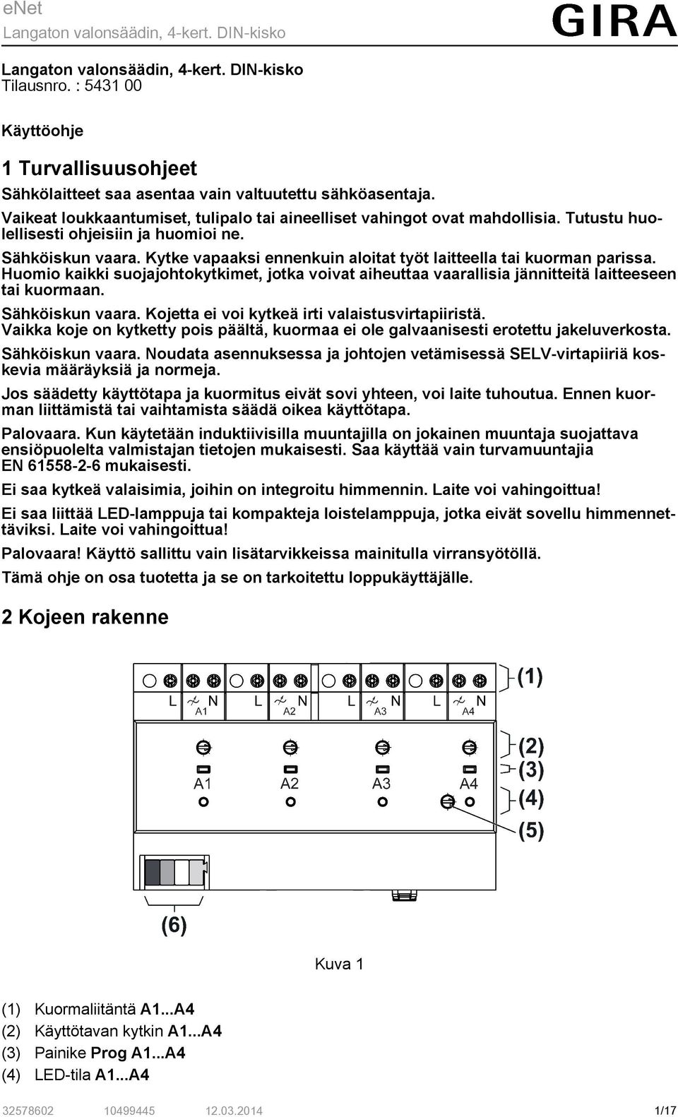 Huomio kaikki suojajohtokytkimet, jotka voivat aiheuttaa vaarallisia jännitteitä laitteeseen tai kuormaan. Sähköiskun vaara. Kojetta ei voi kytkeä irti valaistusvirtapiiristä.