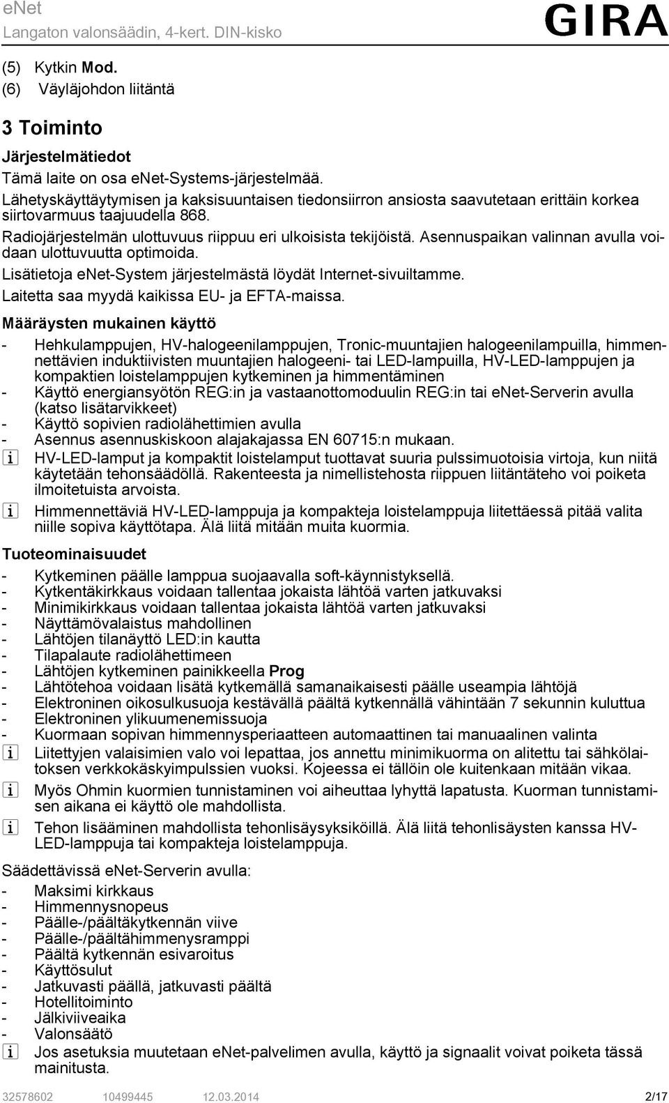 Asennuspaikan valinnan avulla voidaan ulottuvuutta optimoida. Lisätietoja enet-system järjestelmästä löydät Internet-sivuiltamme. Laitetta saa myydä kaikissa EU- ja EFTA-maissa.
