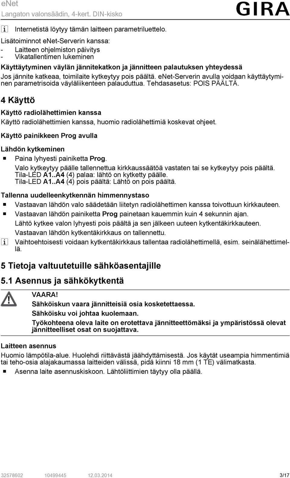 toimilaite kytkeytyy pois päältä. enet-serverin avulla voidaan käyttäytyminen parametrisoida väyläliikenteen palauduttua. Tehdasasetus: POIS PÄÄLTÄ.