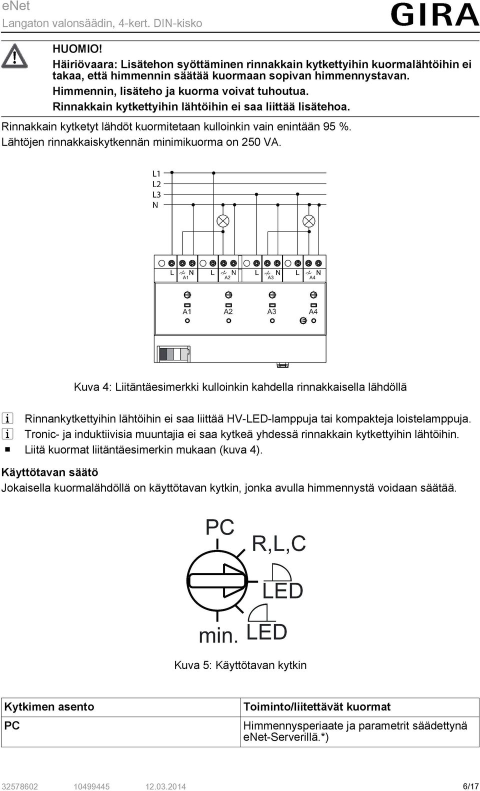 Kuva 4: Liitäntäesimerkki kulloinkin kahdella rinnakkaisella lähdöllä i Rinnankytkettyihin lähtöihin ei saa liittää HV-LED-lamppuja tai kompakteja loistelamppuja.