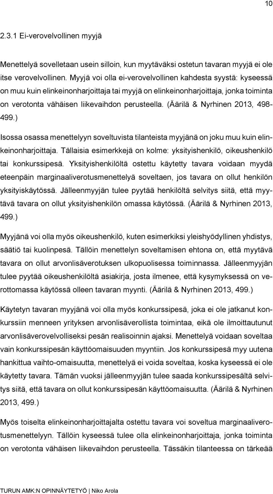 (Äärilä & Nyrhinen 2013, 498-499.) Isossa osassa menettelyyn soveltuvista tilanteista myyjänä on joku muu kuin elinkeinonharjoittaja.