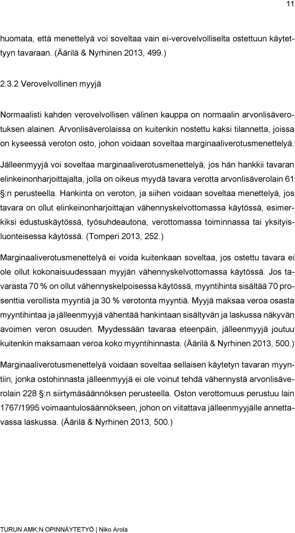 Arvonlisäverolaissa on kuitenkin nostettu kaksi tilannetta, joissa on kyseessä veroton osto, johon voidaan soveltaa marginaaliverotusmenettelyä.