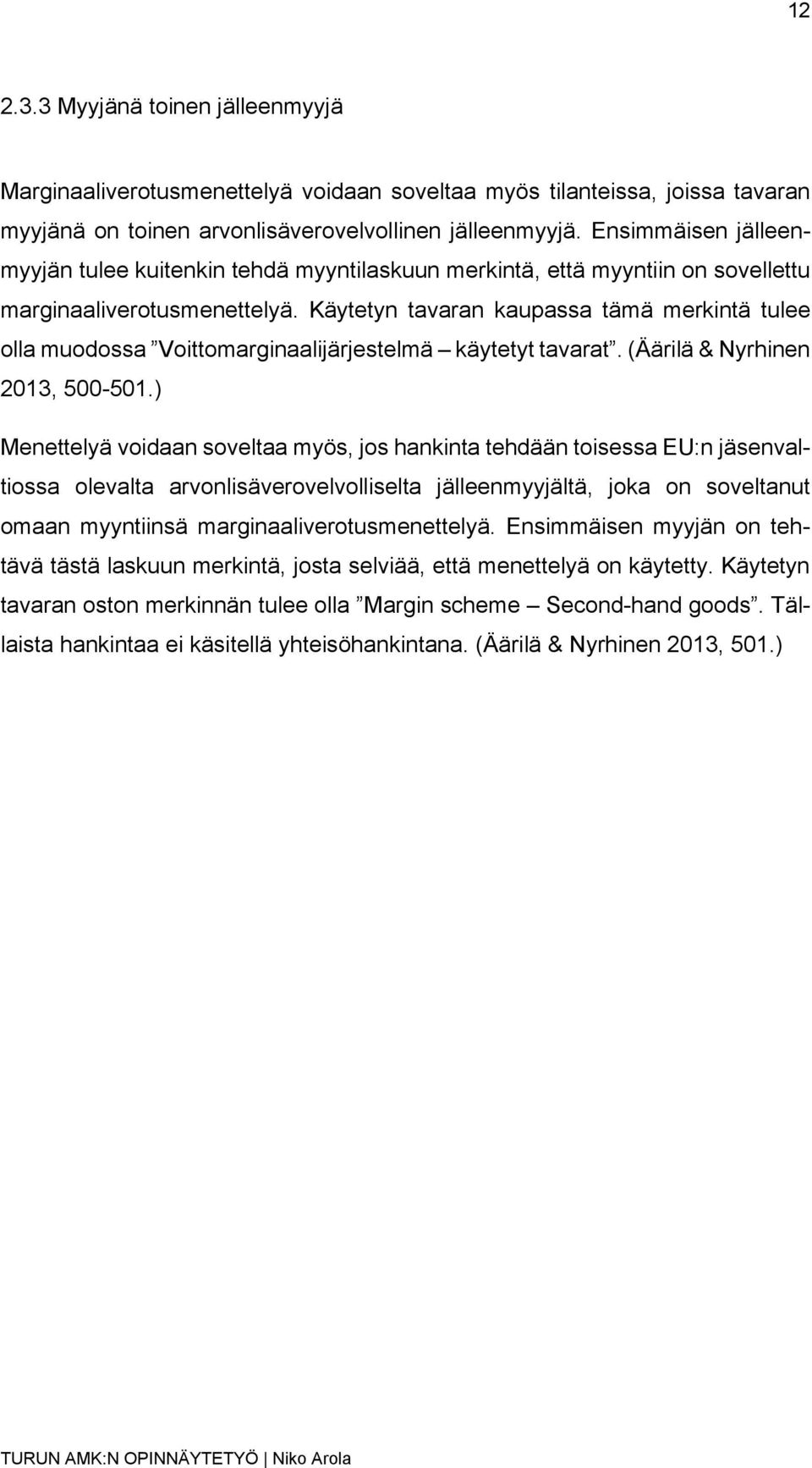 Käytetyn tavaran kaupassa tämä merkintä tulee olla muodossa Voittomarginaalijärjestelmä käytetyt tavarat. (Äärilä & Nyrhinen 2013, 500-501.
