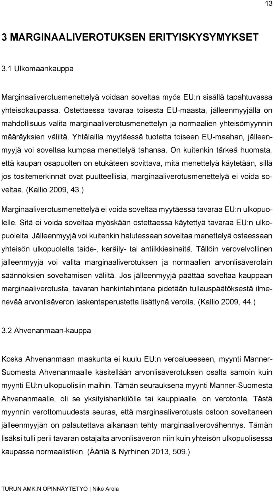 Yhtälailla myytäessä tuotetta toiseen EU-maahan, jälleenmyyjä voi soveltaa kumpaa menettelyä tahansa.
