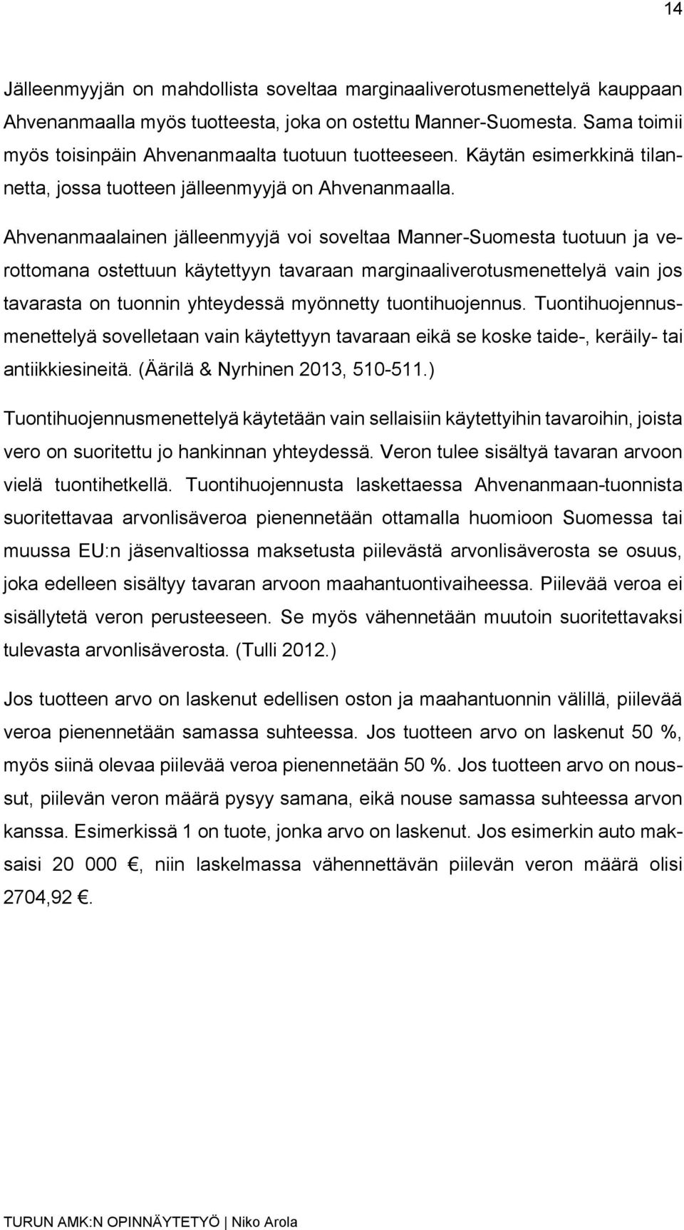 Ahvenanmaalainen jälleenmyyjä voi soveltaa Manner-Suomesta tuotuun ja verottomana ostettuun käytettyyn tavaraan marginaaliverotusmenettelyä vain jos tavarasta on tuonnin yhteydessä myönnetty