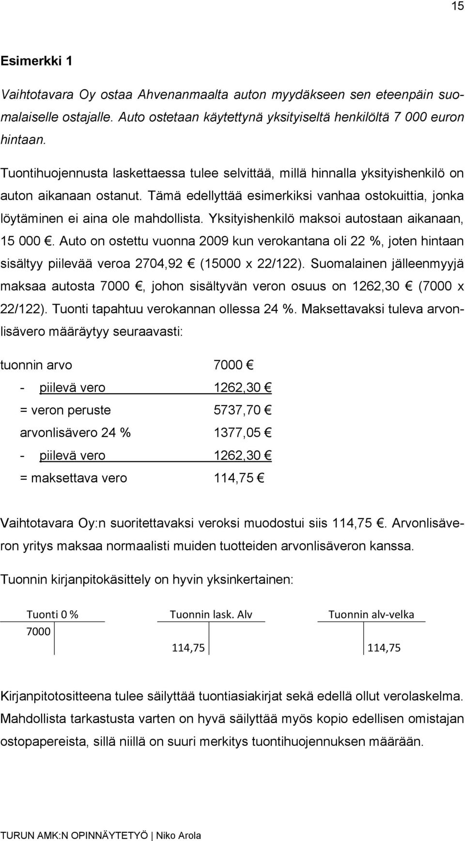 Yksityishenkilö maksoi autostaan aikanaan, 15 000. Auto on ostettu vuonna 2009 kun verokantana oli 22 %, joten hintaan sisältyy piilevää veroa 2704,92 (15000 x 22/122).