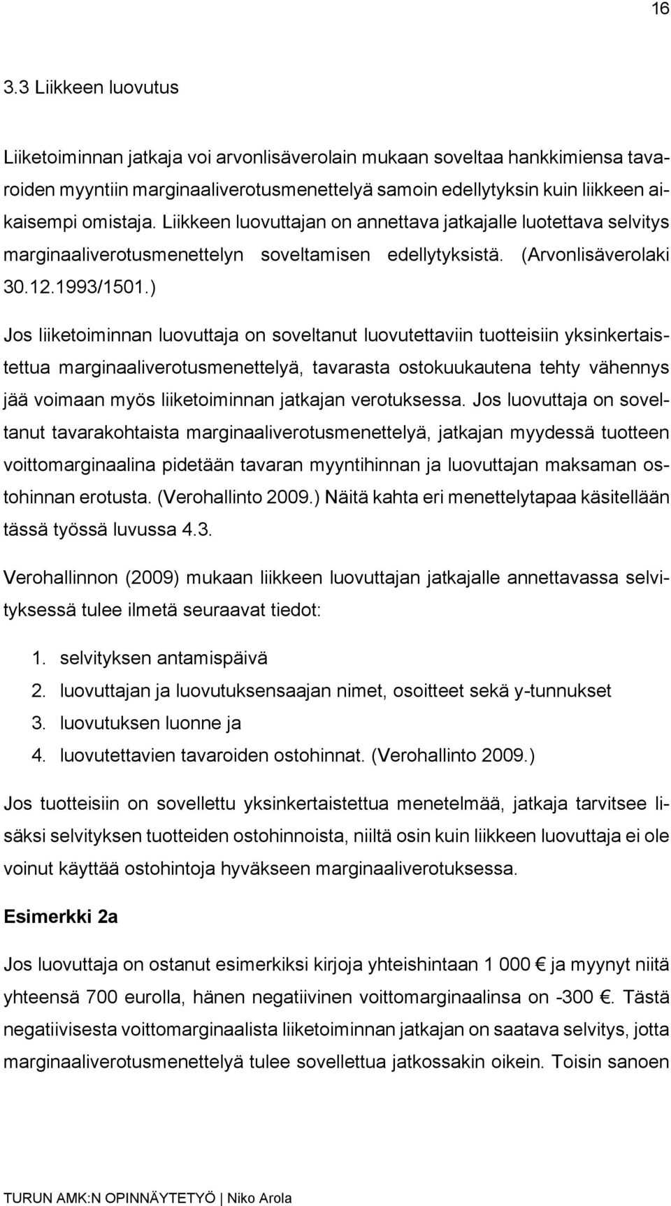 ) Jos liiketoiminnan luovuttaja on soveltanut luovutettaviin tuotteisiin yksinkertaistettua marginaaliverotusmenettelyä, tavarasta ostokuukautena tehty vähennys jää voimaan myös liiketoiminnan