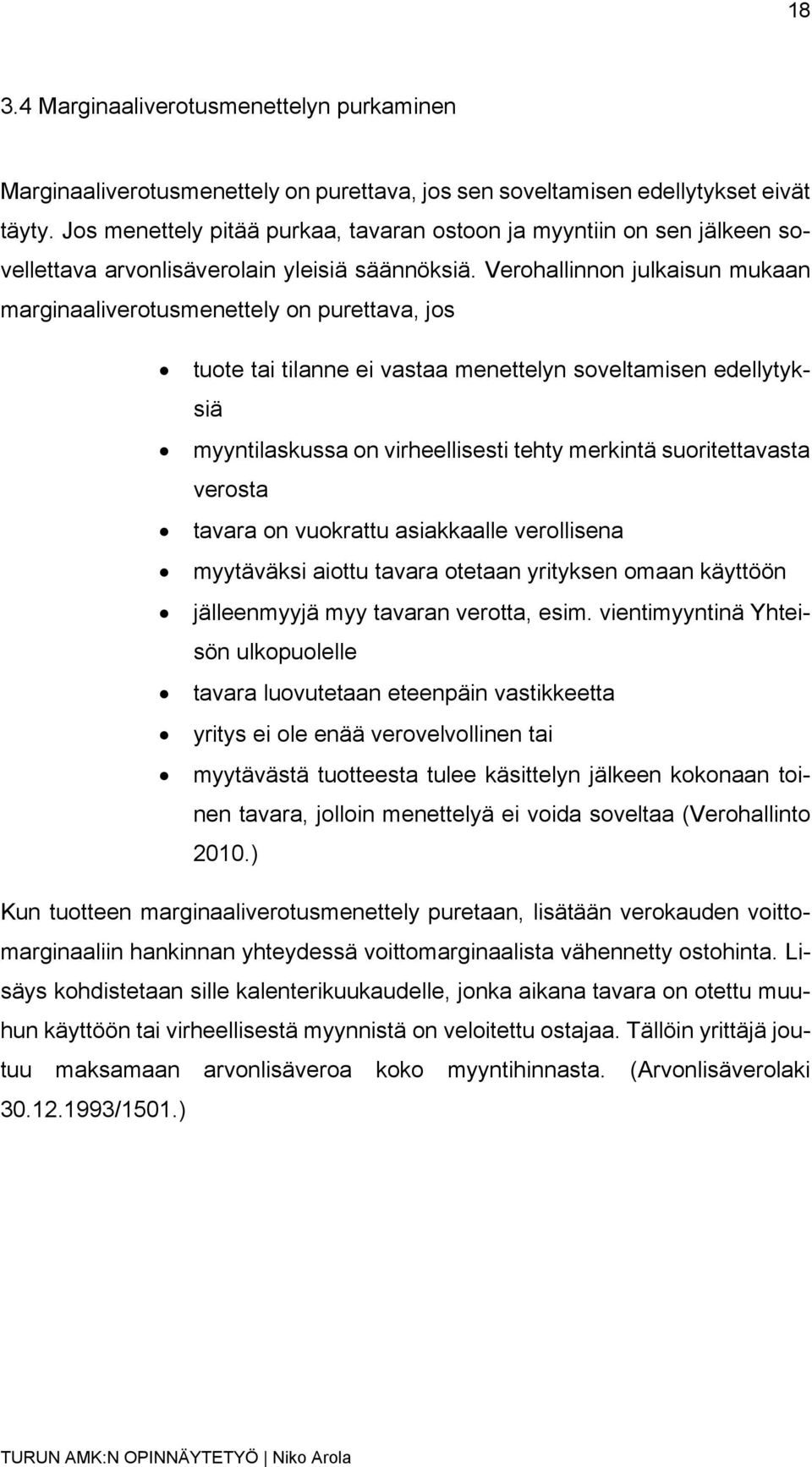Verohallinnon julkaisun mukaan marginaaliverotusmenettely on purettava, jos tuote tai tilanne ei vastaa menettelyn soveltamisen edellytyksiä myyntilaskussa on virheellisesti tehty merkintä
