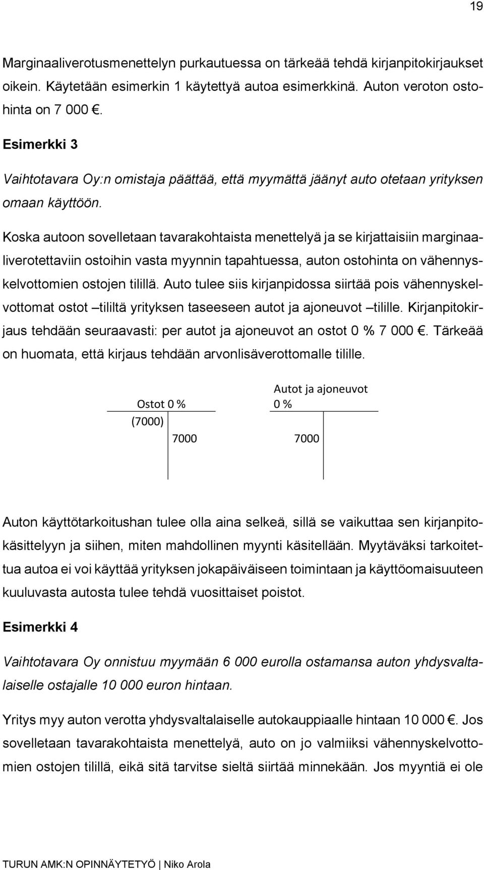 Koska autoon sovelletaan tavarakohtaista menettelyä ja se kirjattaisiin marginaaliverotettaviin ostoihin vasta myynnin tapahtuessa, auton ostohinta on vähennyskelvottomien ostojen tilillä.