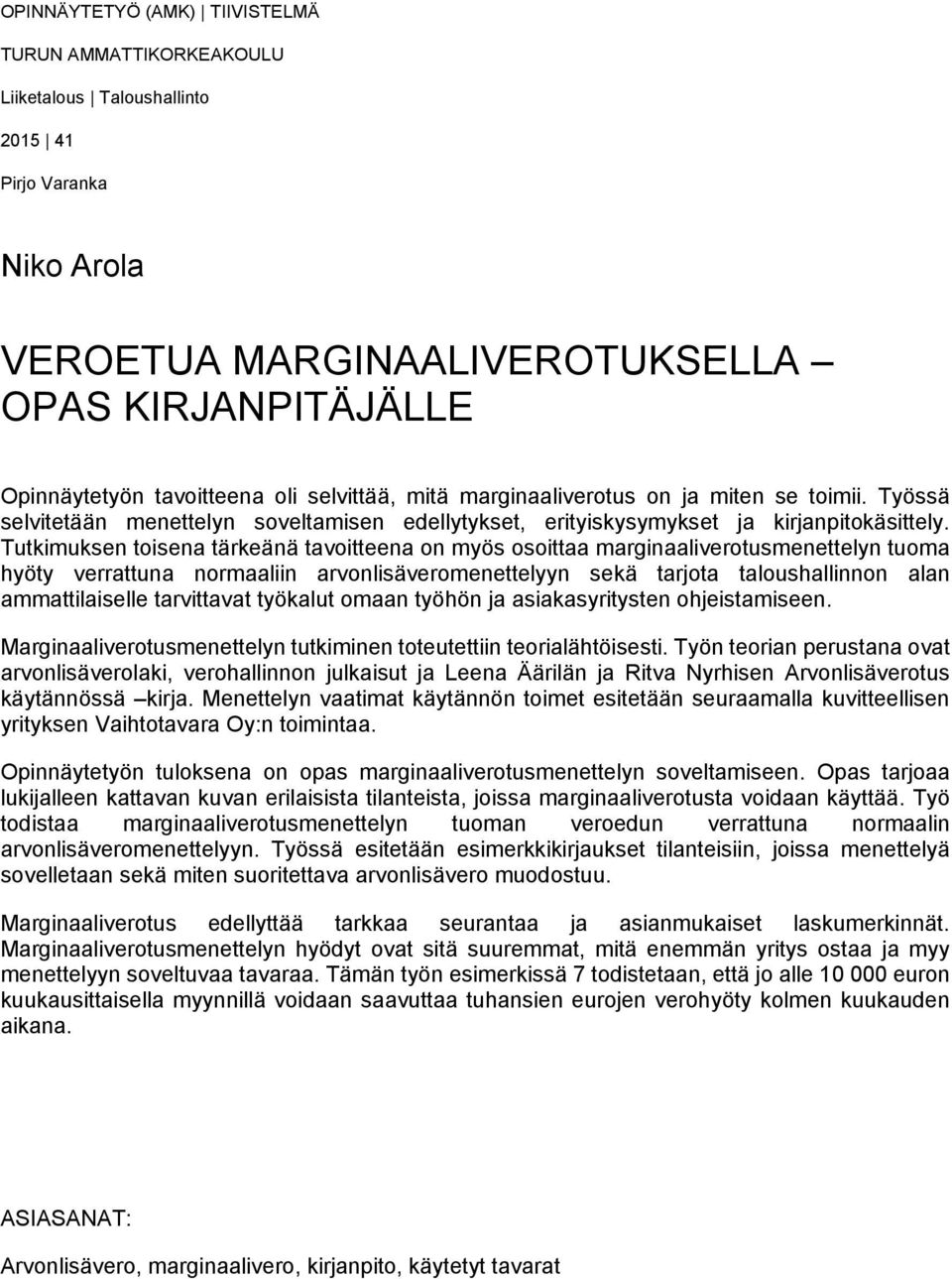 Tutkimuksen toisena tärkeänä tavoitteena on myös osoittaa marginaaliverotusmenettelyn tuoma hyöty verrattuna normaaliin arvonlisäveromenettelyyn sekä tarjota taloushallinnon alan ammattilaiselle