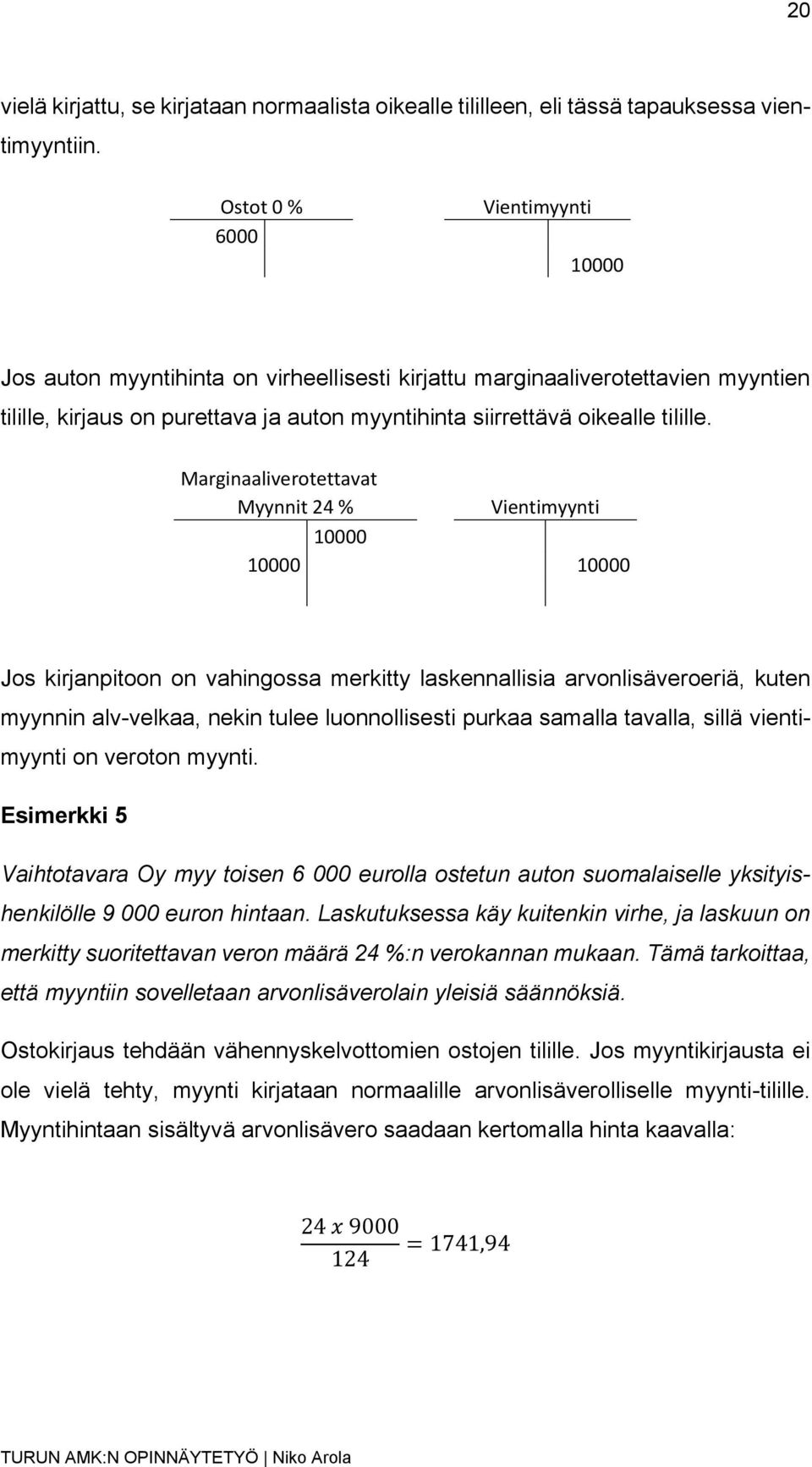 Marginaaliverotettavat Myynnit 24 % Vientimyynti 10000 10000 10000 Jos kirjanpitoon on vahingossa merkitty laskennallisia arvonlisäveroeriä, kuten myynnin alv-velkaa, nekin tulee luonnollisesti