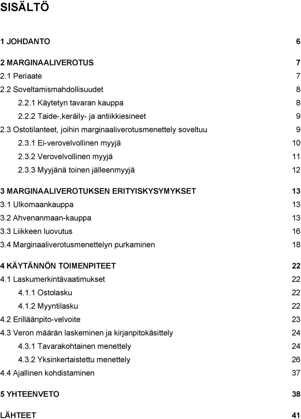 1 Ulkomaankauppa 13 3.2 Ahvenanmaan-kauppa 13 3.3 Liikkeen luovutus 16 3.4 Marginaaliverotusmenettelyn purkaminen 18 4 KÄYTÄNNÖN TOIMENPITEET 22 4.1 Laskumerkintävaatimukset 22 4.1.1 Ostolasku 22 4.1.2 Myyntilasku 22 4.