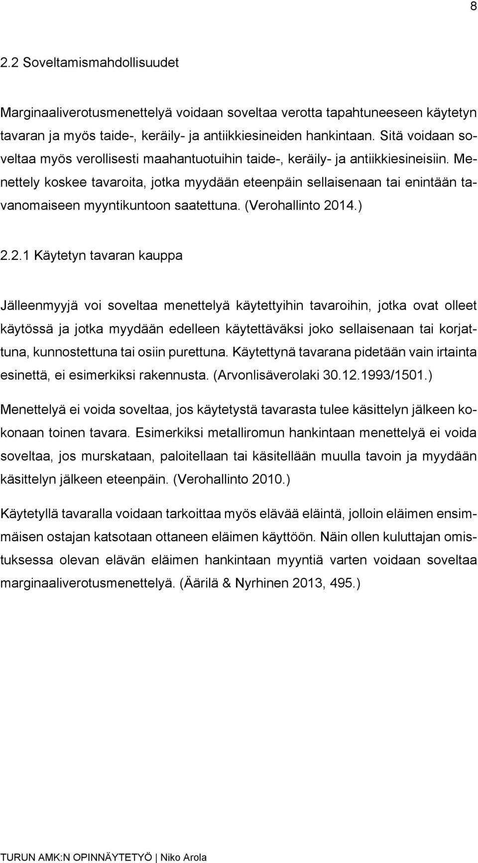 Menettely koskee tavaroita, jotka myydään eteenpäin sellaisenaan tai enintään tavanomaiseen myyntikuntoon saatettuna. (Verohallinto 20
