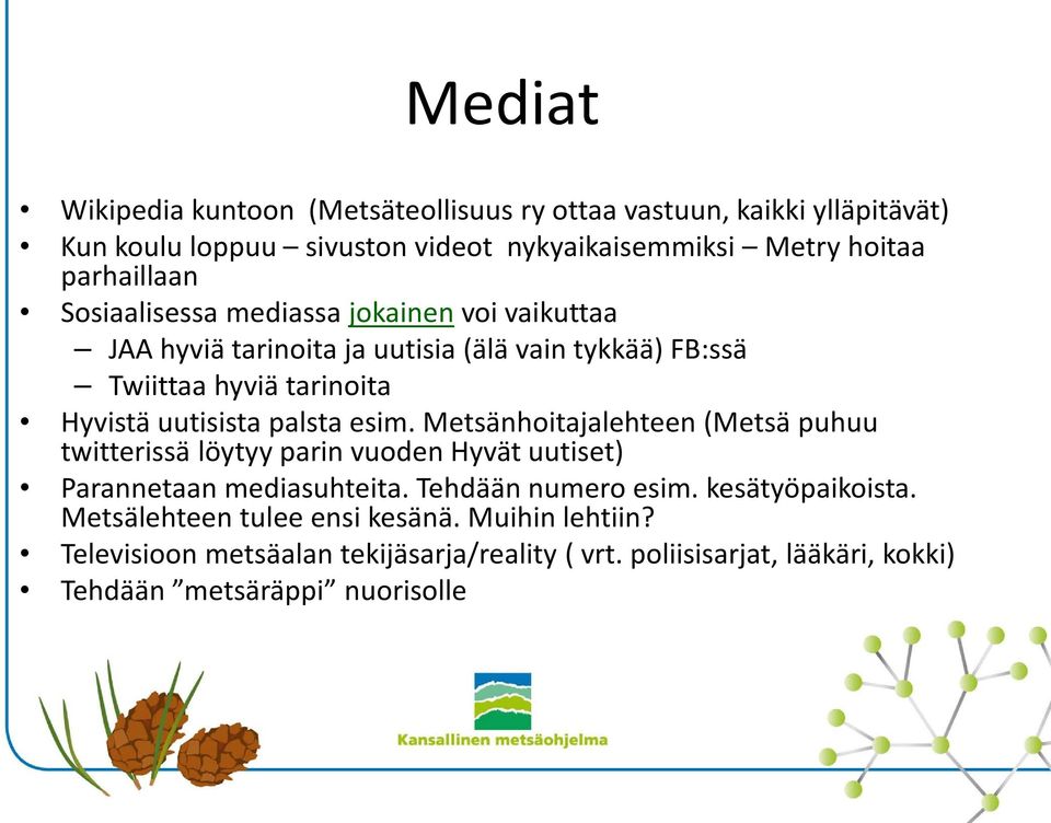 uutisista palsta esim. Metsänhoitajalehteen (Metsä puhuu twitterissä löytyy parin vuoden Hyvät uutiset) Parannetaan mediasuhteita. Tehdään numero esim.