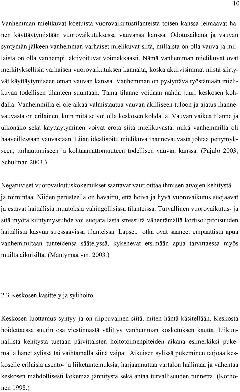 Nämä vanhemman mielikuvat ovat merkityksellisiä varhaisen vuorovaikutuksen kannalta, koska aktiivisimmat niistä siirtyvät käyttäytymiseen oman vauvan kanssa.