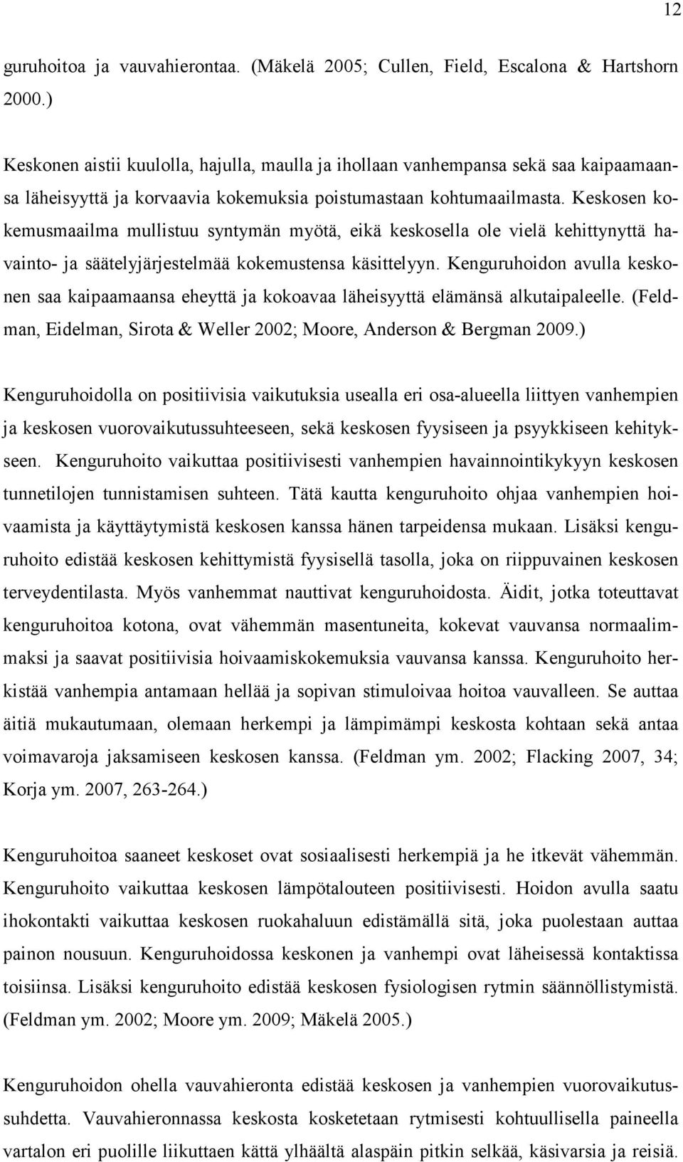 Keskosen kokemusmaailma mullistuu syntymän myötä, eikä keskosella ole vielä kehittynyttä havainto- ja säätelyjärjestelmää kokemustensa käsittelyyn.