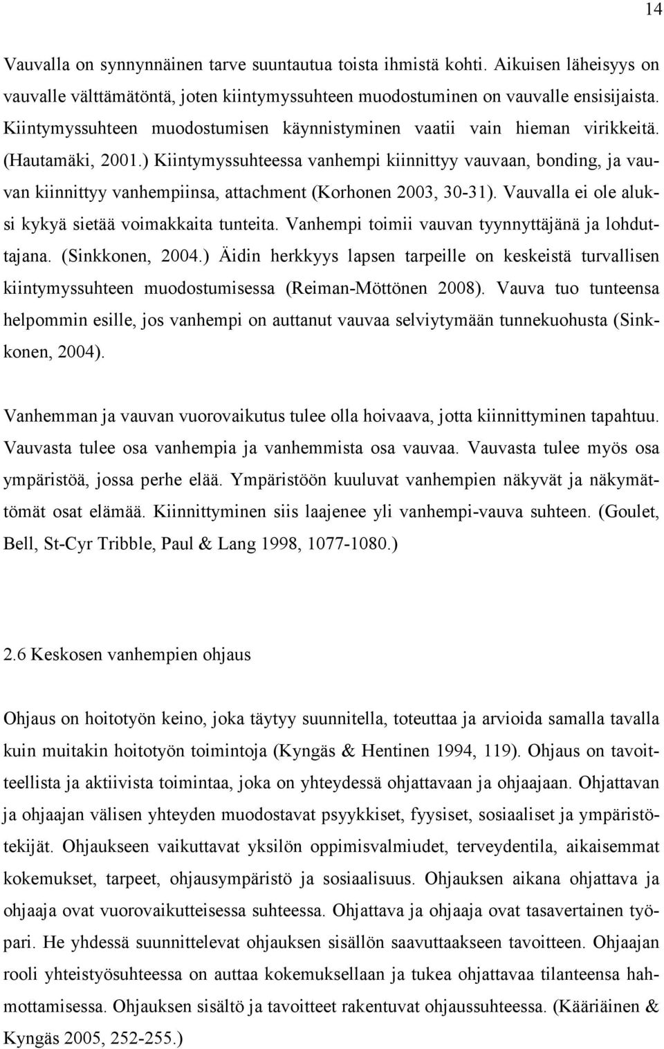 ) Kiintymyssuhteessa vanhempi kiinnittyy vauvaan, bonding, ja vauvan kiinnittyy vanhempiinsa, attachment (Korhonen 2003, 30-31). Vauvalla ei ole aluksi kykyä sietää voimakkaita tunteita.