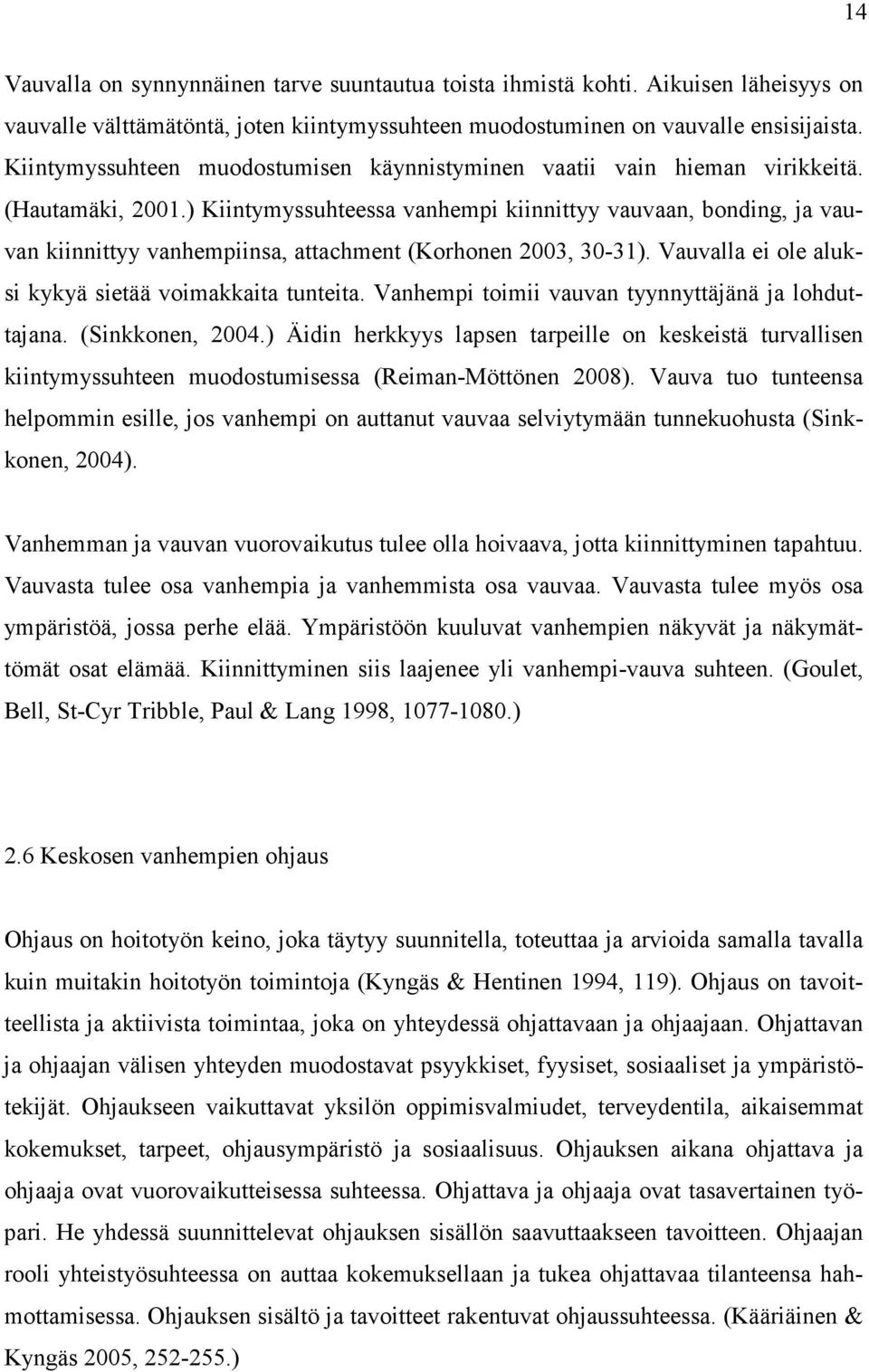 ) Kiintymyssuhteessa vanhempi kiinnittyy vauvaan, bonding, ja vauvan kiinnittyy vanhempiinsa, attachment (Korhonen 2003, 30-31). Vauvalla ei ole aluksi kykyä sietää voimakkaita tunteita.