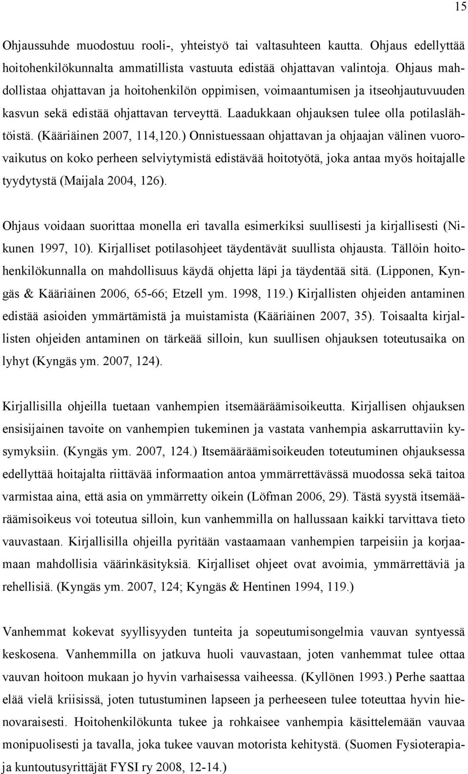 (Kääriäinen 2007, 114,120.) Onnistuessaan ohjattavan ja ohjaajan välinen vuorovaikutus on koko perheen selviytymistä edistävää hoitotyötä, joka antaa myös hoitajalle tyydytystä (Maijala 2004, 126).