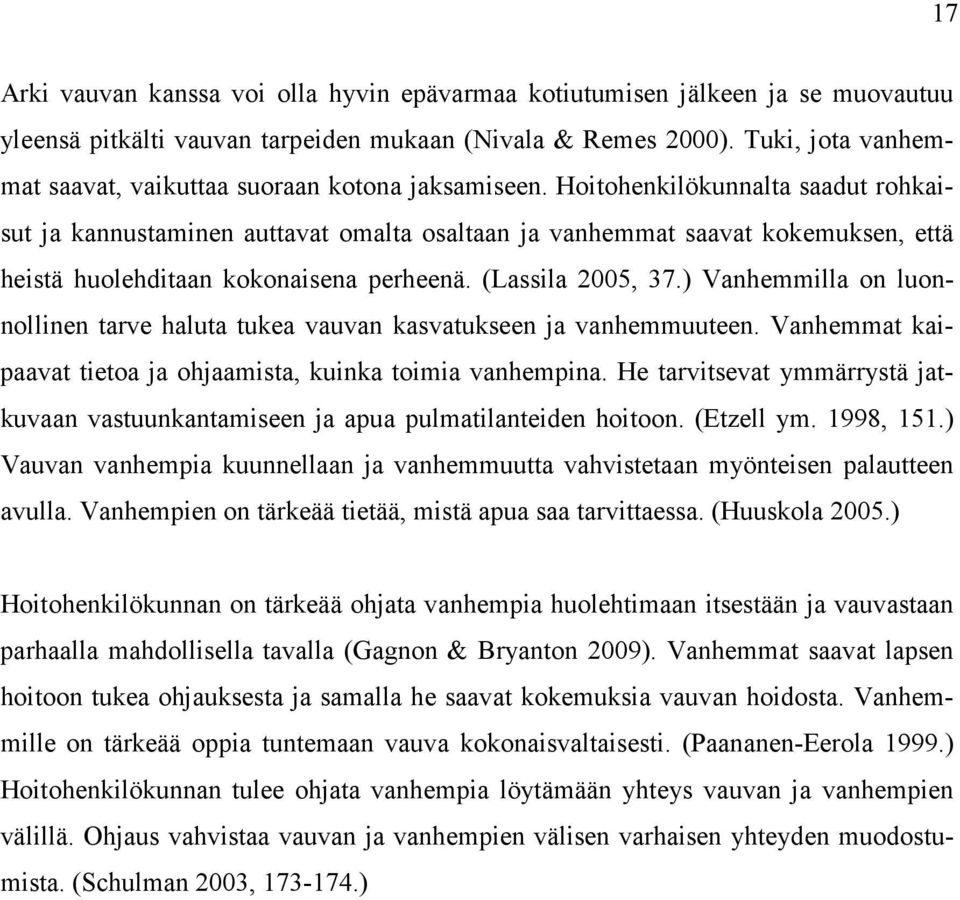 Hoitohenkilökunnalta saadut rohkaisut ja kannustaminen auttavat omalta osaltaan ja vanhemmat saavat kokemuksen, että heistä huolehditaan kokonaisena perheenä. (Lassila 2005, 37.