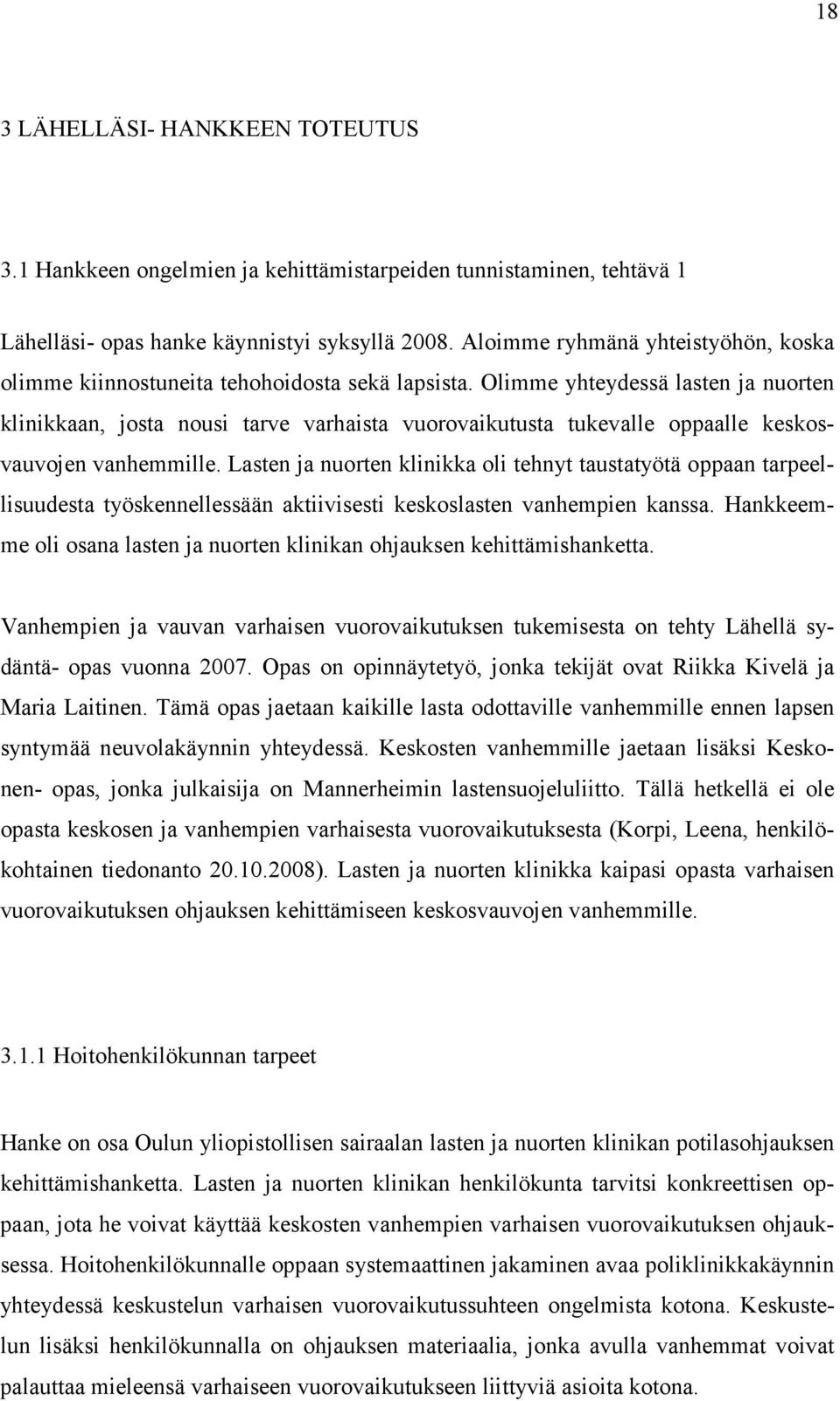 Olimme yhteydessä lasten ja nuorten klinikkaan, josta nousi tarve varhaista vuorovaikutusta tukevalle oppaalle keskosvauvojen vanhemmille.