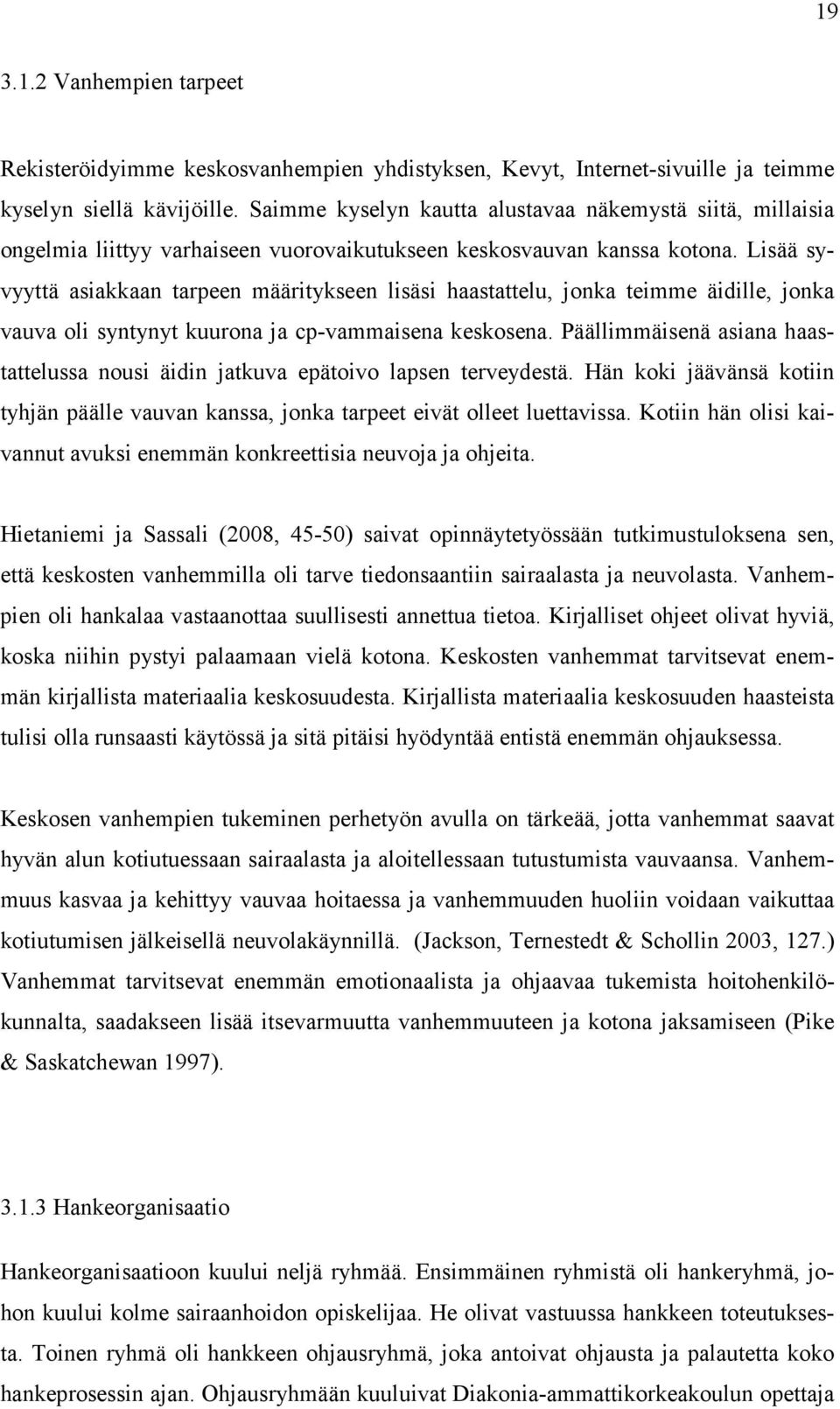 Lisää syvyyttä asiakkaan tarpeen määritykseen lisäsi haastattelu, jonka teimme äidille, jonka vauva oli syntynyt kuurona ja cp-vammaisena keskosena.