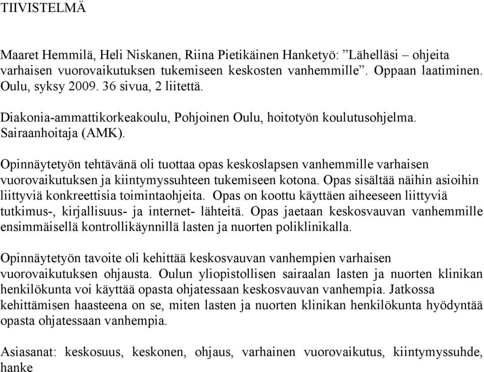 Opinnäytetyön tehtävänä oli tuottaa opas keskoslapsen vanhemmille varhaisen vuorovaikutuksen ja kiintymyssuhteen tukemiseen kotona.