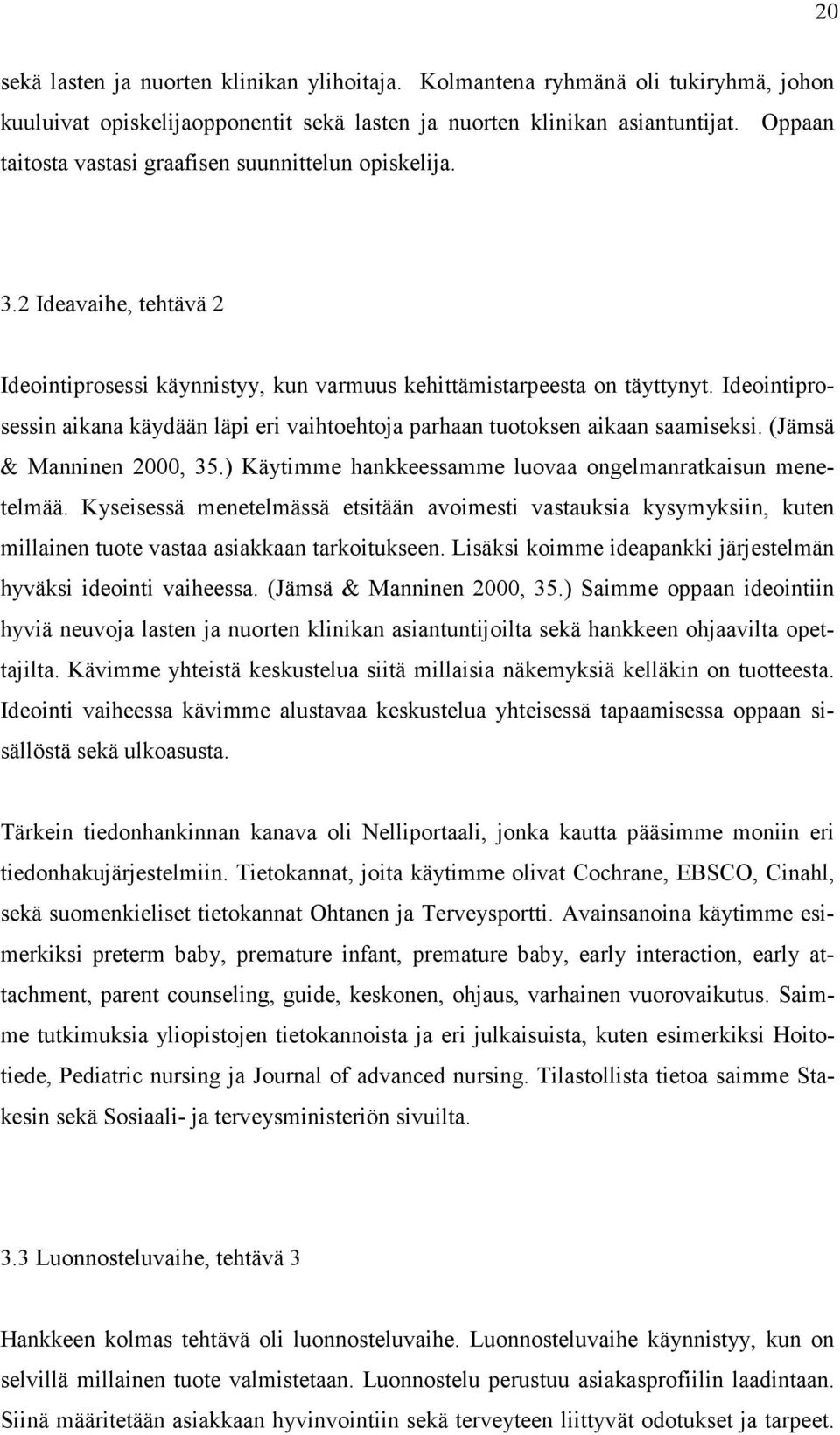 Ideointiprosessin aikana käydään läpi eri vaihtoehtoja parhaan tuotoksen aikaan saamiseksi. (Jämsä & Manninen 2000, 35.) Käytimme hankkeessamme luovaa ongelmanratkaisun menetelmää.