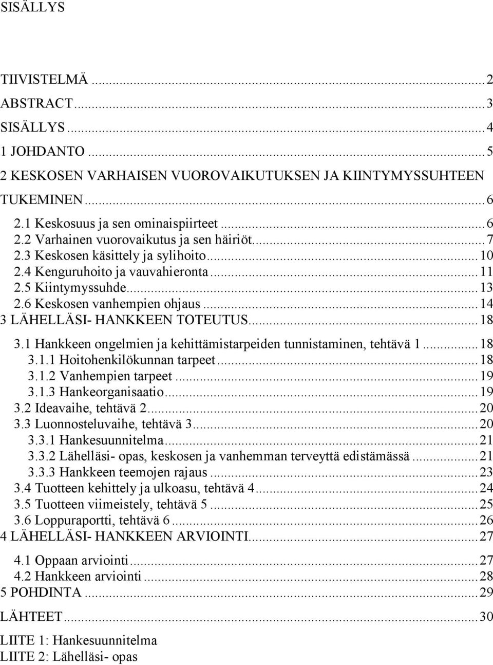 1 Hankkeen ongelmien ja kehittämistarpeiden tunnistaminen, tehtävä 1...18 3.1.1 Hoitohenkilökunnan tarpeet...18 3.1.2 Vanhempien tarpeet...19 3.1.3 Hankeorganisaatio...19 3.2 Ideavaihe, tehtävä 2.