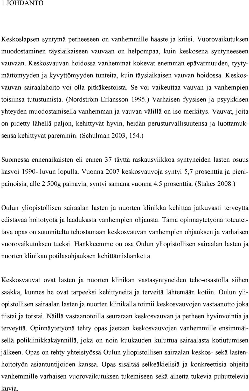 Se voi vaikeuttaa vauvan ja vanhempien toisiinsa tutustumista. (Nordström-Erlansson 1995.) Varhaisen fyysisen ja psyykkisen yhteyden muodostamisella vanhemman ja vauvan välillä on iso merkitys.